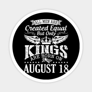 All Men Are Created Equal But Only Kings Are Born On August 18 Happy Birthday To Me You Papa Dad Son Magnet